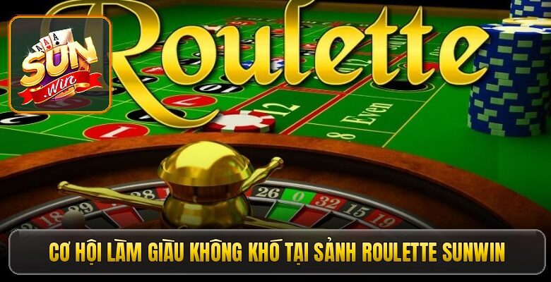Cơ hội làm giàu không khó tại sảnh roulette Sunwin