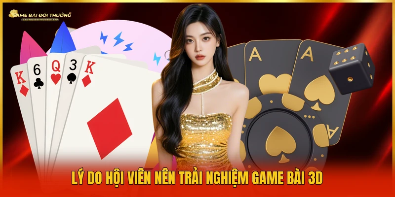 Lý do hội viên nên trải nghiệm game bài 3D